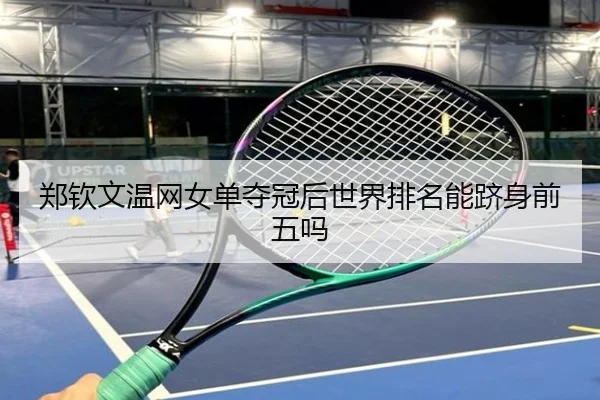 郑钦文温网女单夺冠后世界排名能跻身前五吗